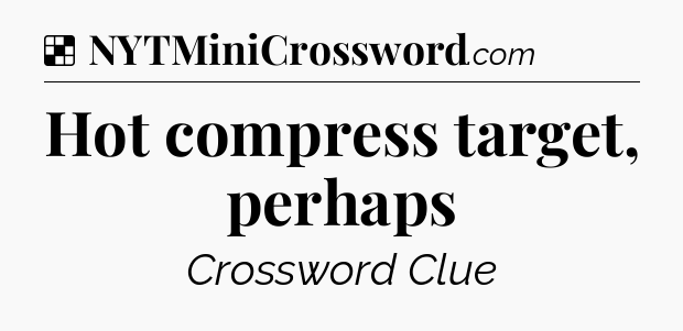 Solution: Hot compress target, perhaps - NYT Crossword
