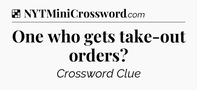 Solution: One who gets take-out orders - NYT Crossword