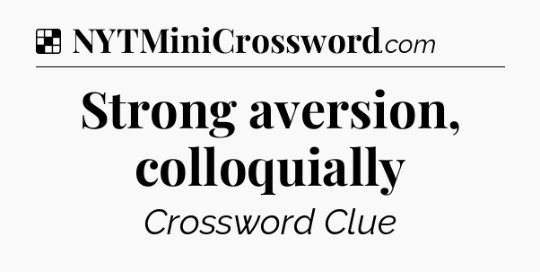 Solution: Strong aversion, colloquially - NYT Crossword