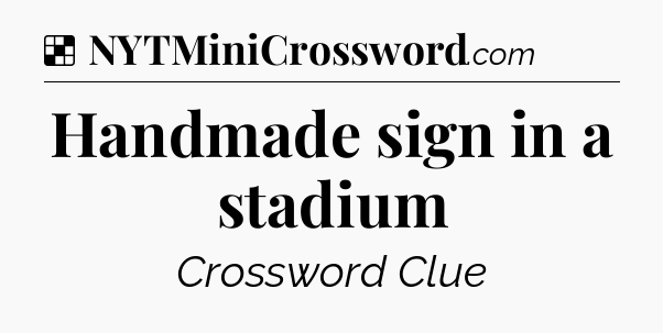 Solution: Handmade sign in a stadium - NYT Crossword
