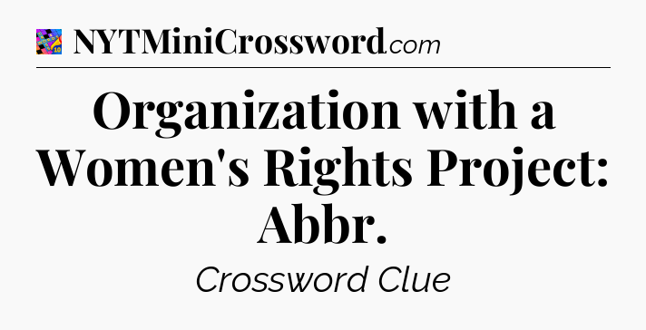 Organization with a Women's Rights Project: Abbr Crossword Clue