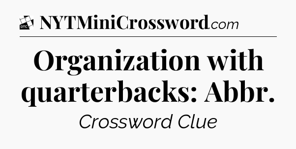 Organization with quarterbacks: Abbr - Daily Themed Classic Crossword