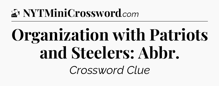 Organization with Patriots and Steelers: Abbr - Daily Themed Classic Crossword