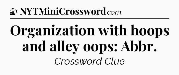 Organization with hoops and alley oops: Abbr - Daily Themed Classic Crossword