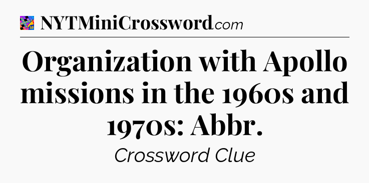 Organization with Apollo missions in the 1960s and 1970s: Abbr Crossword Clue