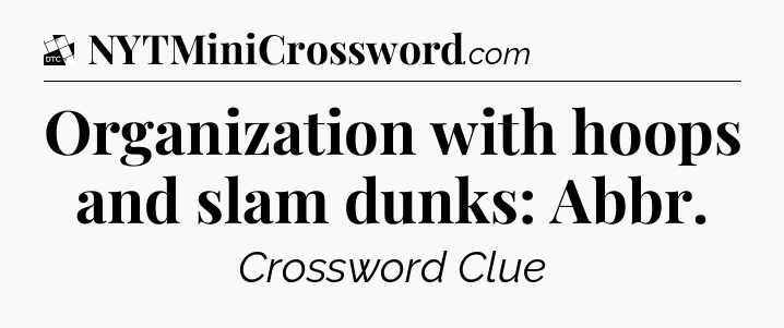 Organization with hoops and slam dunks: Abbr - Daily Themed Classic Crossword