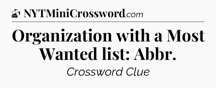 Organization with a Most Wanted list: Abbr - Daily Themed Classic Crossword