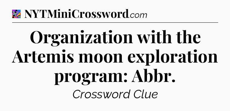Organization with the Artemis moon exploration program: Abbr Crossword Clue