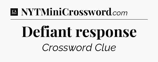 Defiant response - LA Times Crossword