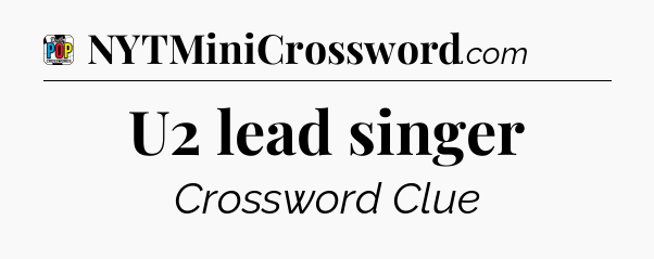 U2 lead singer Crossword Clue