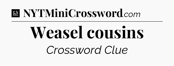 Weasel cousins - LA Times Crossword