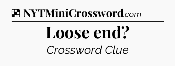 Solution: Loose end - NYT Crossword