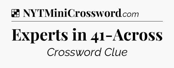 Solution: Experts in 41-Across - NYT Crossword