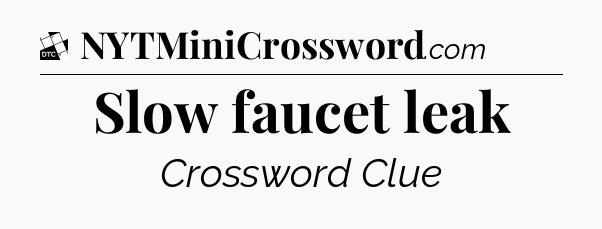 Slow faucet leak - Daily Themed Classic Crossword