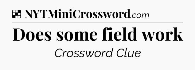 Solution: Does some field work - NYT Crossword