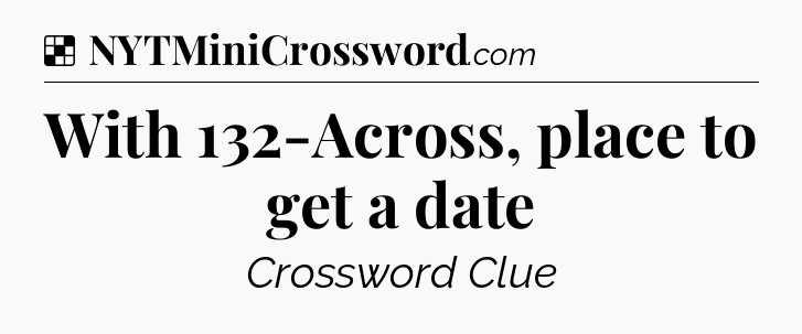 Solution: With 132-Across, place to get a date - NYT Crossword