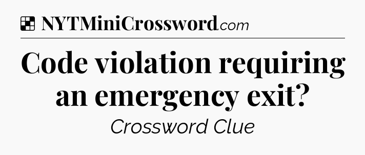 Solution: Code violation requiring an emergency exit - NYT Crossword