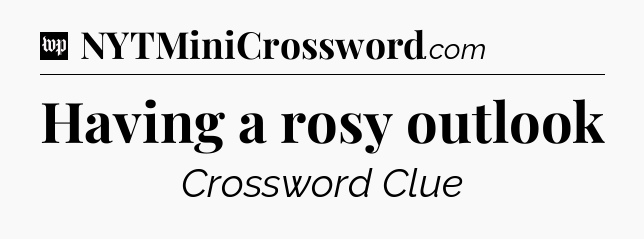 Having a rosy outlook Crossword Clue