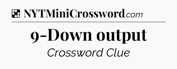 Solution: 9-Down output - NYT Crossword