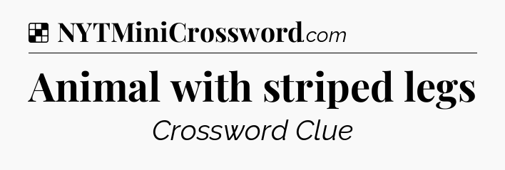 Solution: Animal with striped legs - NYT Crossword