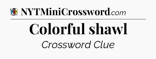 Colorful shawl Crossword Clue