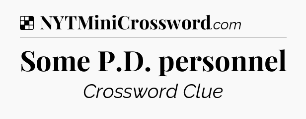 Solution: Some P.D. personnel - NYT Crossword
