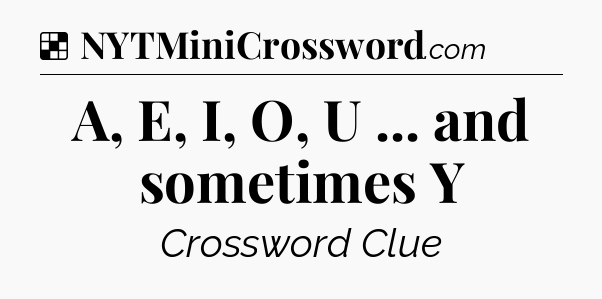 Solution: A, E, I, O, U ... and sometimes Y - NYT Crossword