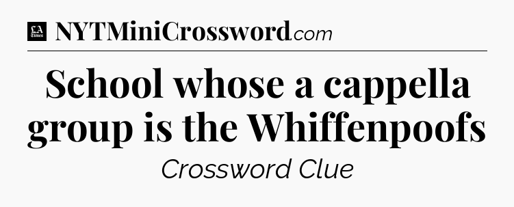 School whose a cappella group is the Whiffenpoofs - LA Times Crossword