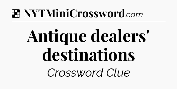 Solution: Antique dealers' destinations - NYT Crossword