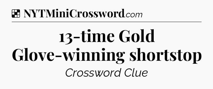 Solution: 13-time Gold Glove-winning shortstop - NYT Crossword