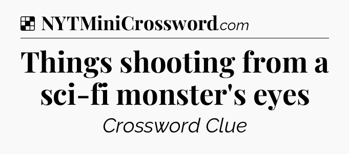Solution: Things shooting from a sci-fi monster's eyes - NYT Crossword