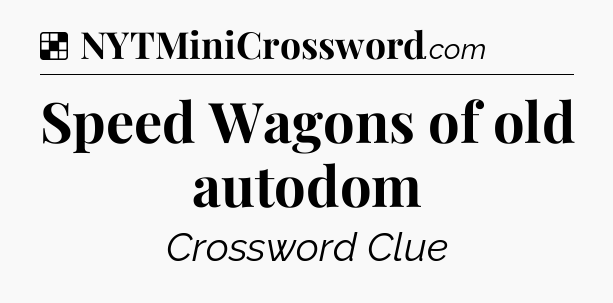 Solution: Speed Wagons of old autodom - NYT Crossword
