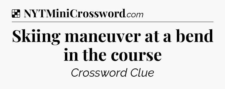 Solution: Skiing maneuver at a bend in the course - NYT Crossword