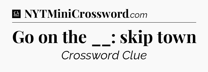 Go on the __: skip town - LA Times Crossword