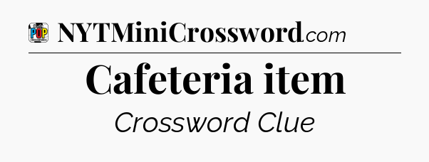 Cafeteria item Crossword Clue