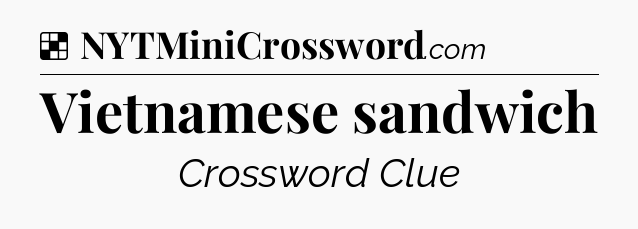 Solution: Vietnamese sandwich - NYT Crossword