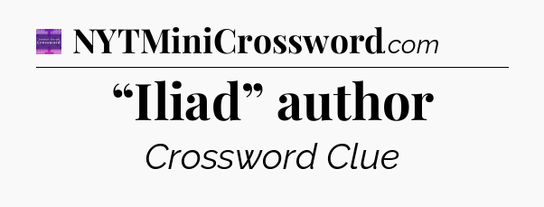 “Iliad” author - Thomas Joseph Crossword