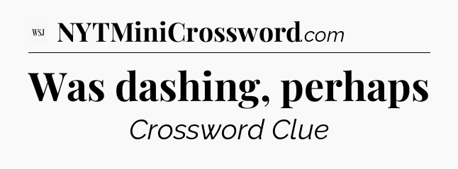 Was dashing, perhaps - WSJ Crossword