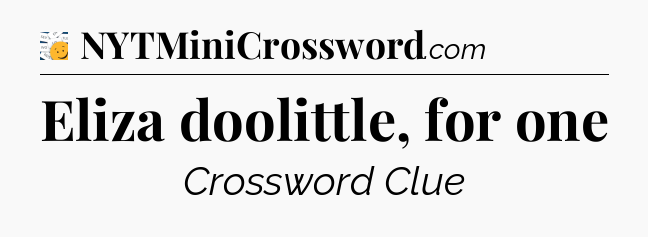 Eliza doolittle, for one - 7 Little Words