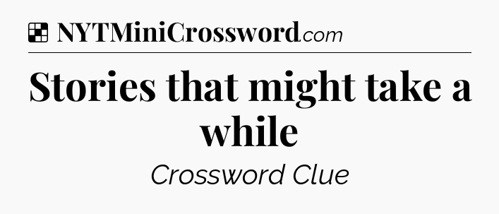 Solution: Stories that might take a while - NYT Crossword