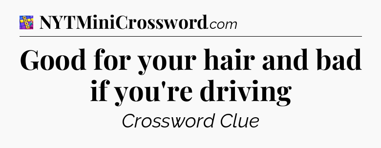 Good for your hair and bad if you're driving Codycross