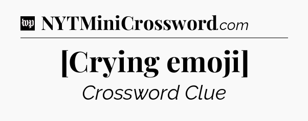 [Crying emoji] Crossword Clue