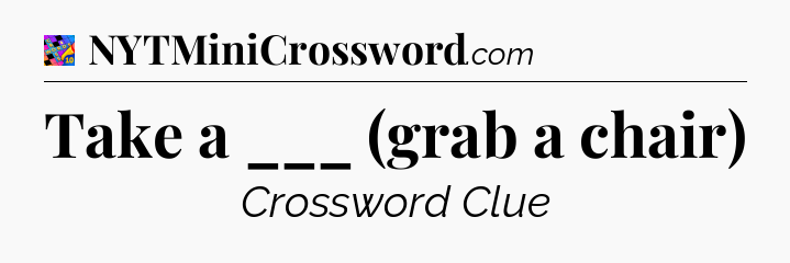 Take a ___ (grab a chair) Crossword Clue