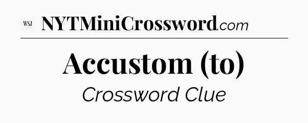 Accustom (to) - WSJ Crossword