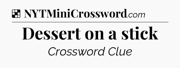 Solution: Dessert on a stick - NYT Crossword