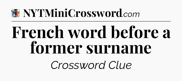 French word before a former surname Crossword Clue