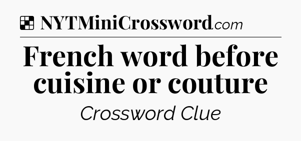 Solution: French word before cuisine or couture - NYT Crossword