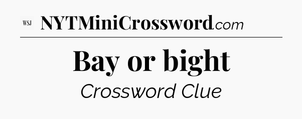 Bay or bight - WSJ Crossword