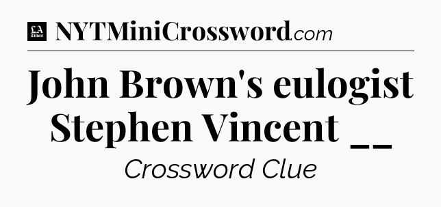 John Brown's eulogist Stephen Vincent __ - LA Times Crossword