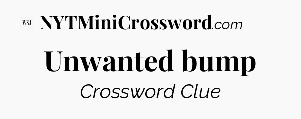 Unwanted bump - WSJ Crossword